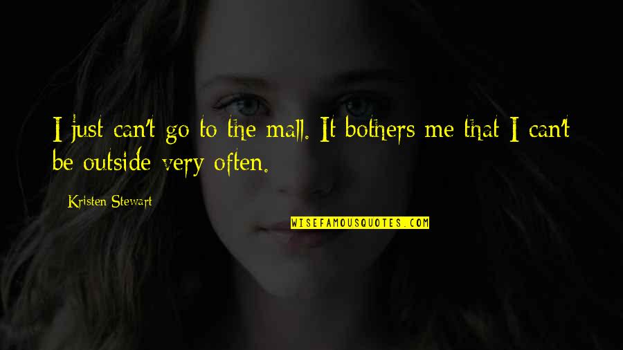 Not Being Able To See The Person You Love Quotes By Kristen Stewart: I just can't go to the mall. It