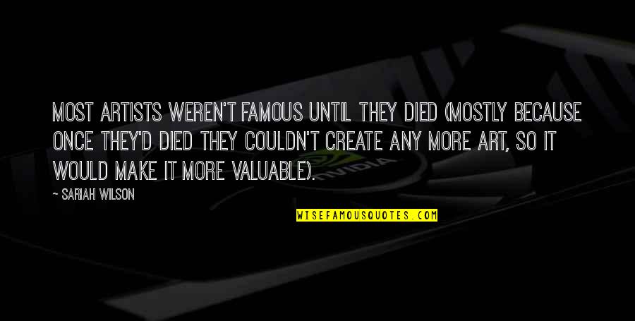 Not Being Able To See What's Right In Front Of You Quotes By Sariah Wilson: Most artists weren't famous until they died (mostly