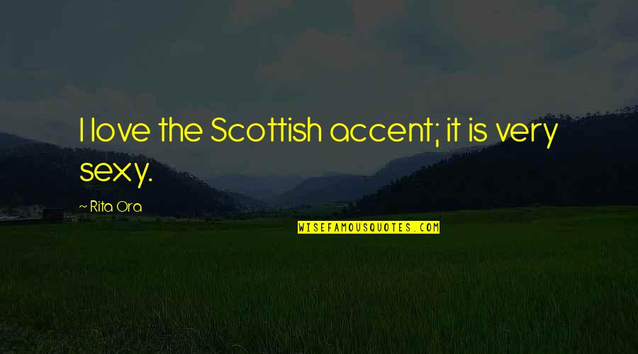 Not Being Able To Sleep Tumblr Quotes By Rita Ora: I love the Scottish accent; it is very