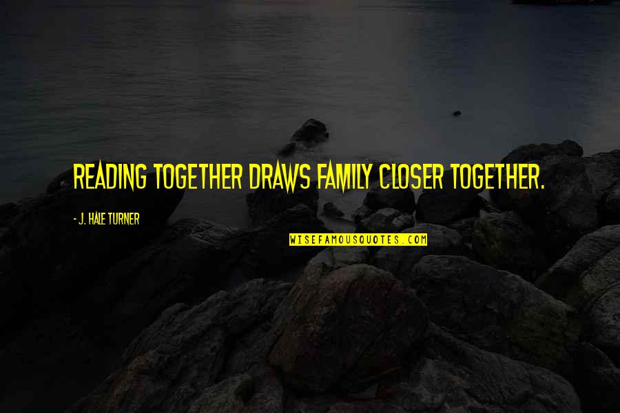 Not Being Able To Stay Strong Quotes By J. Hale Turner: Reading together draws family closer together.