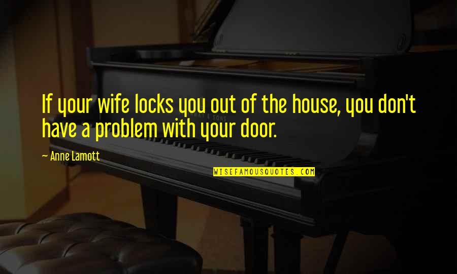 Not Being Able To Talk To Someone Quotes By Anne Lamott: If your wife locks you out of the