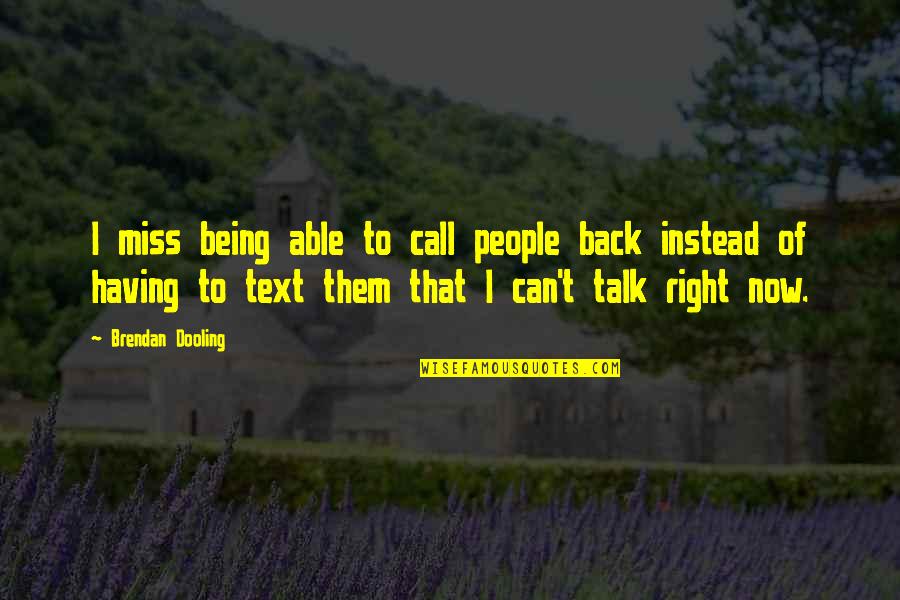 Not Being Able To Talk To You Quotes By Brendan Dooling: I miss being able to call people back