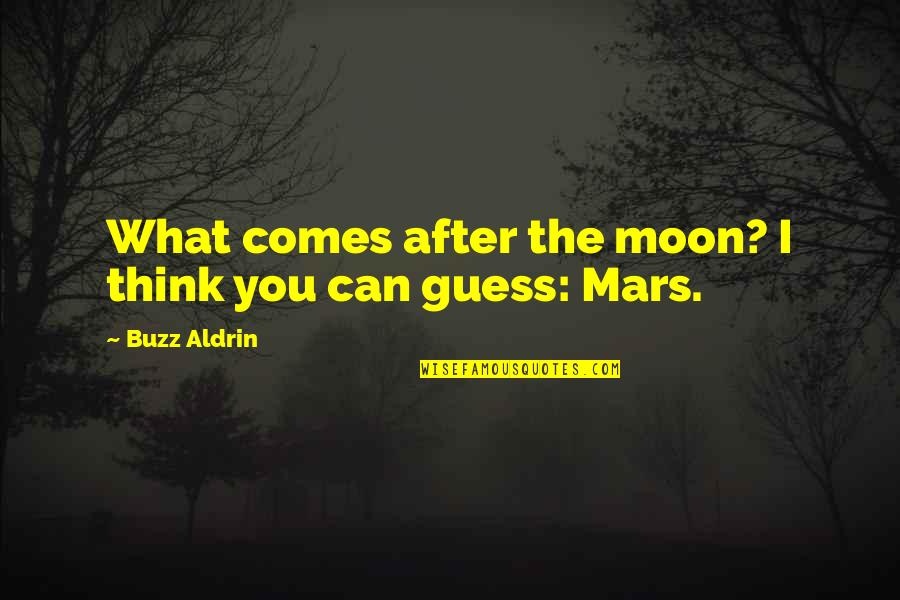 Not Being Able To Talk To You Quotes By Buzz Aldrin: What comes after the moon? I think you