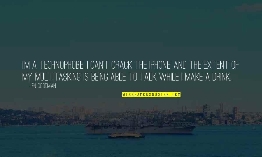 Not Being Able To Talk To You Quotes By Len Goodman: I'm a technophobe. I can't crack the iPhone,