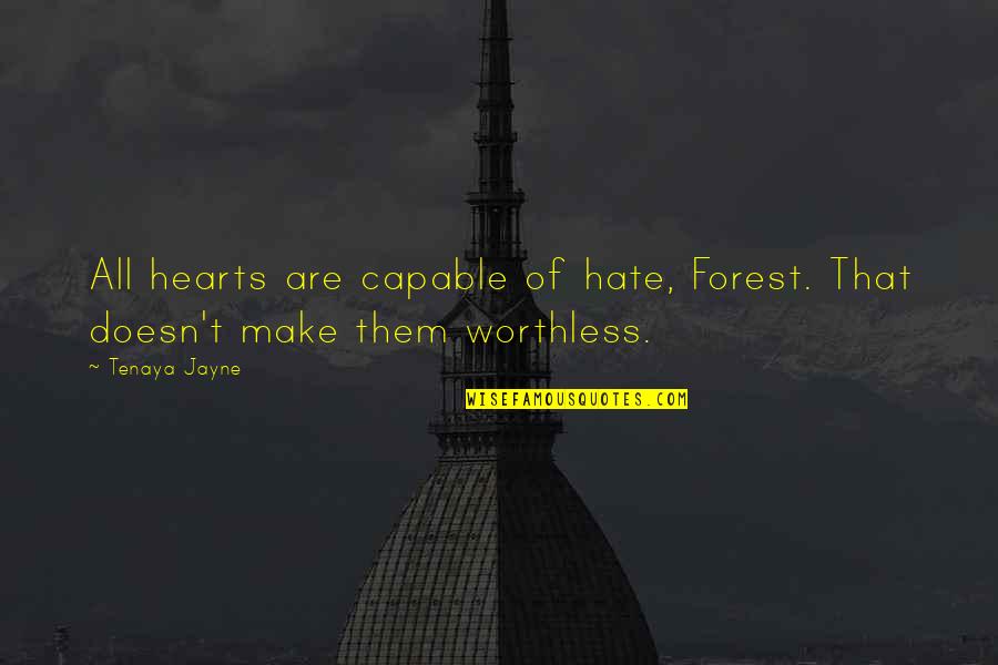 Not Being Able To Tell Someone You Love Them Quotes By Tenaya Jayne: All hearts are capable of hate, Forest. That