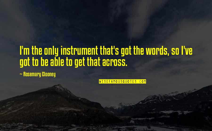 Not Being Accepted In Society Quotes By Rosemary Clooney: I'm the only instrument that's got the words,