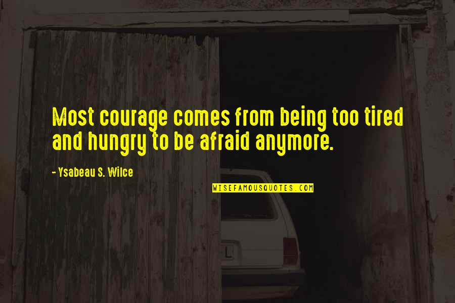 Not Being Afraid Anymore Quotes By Ysabeau S. Wilce: Most courage comes from being too tired and