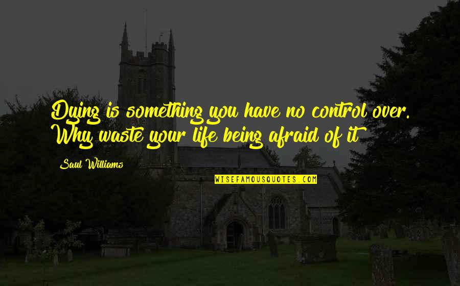 Not Being Afraid Of Death Quotes By Saul Williams: Dying is something you have no control over.