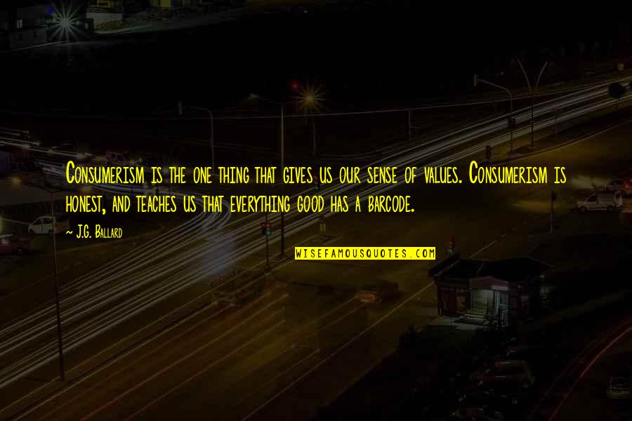 Not Being Afraid Of The Dark Quotes By J.G. Ballard: Consumerism is the one thing that gives us