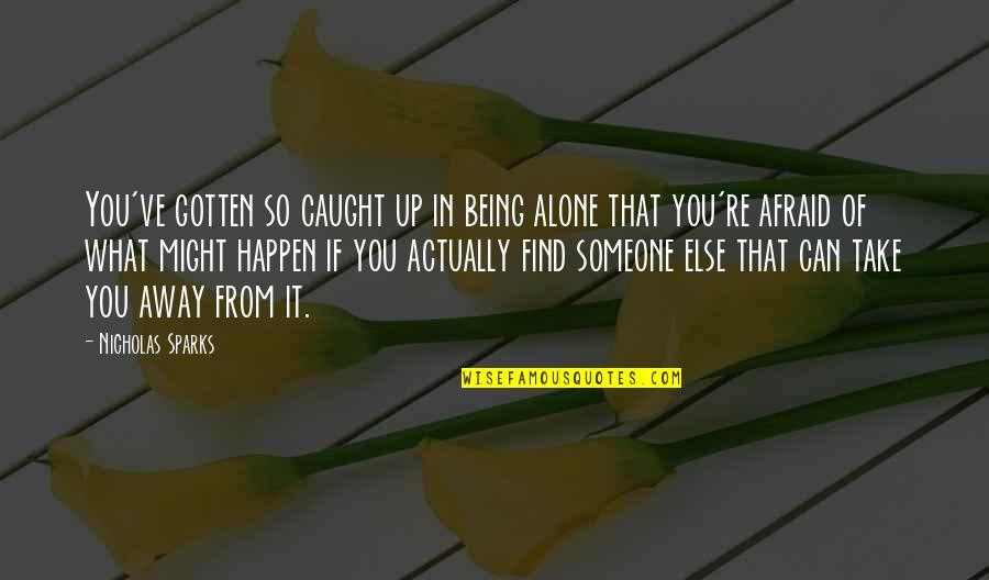 Not Being Afraid To Be Alone Quotes By Nicholas Sparks: You've gotten so caught up in being alone