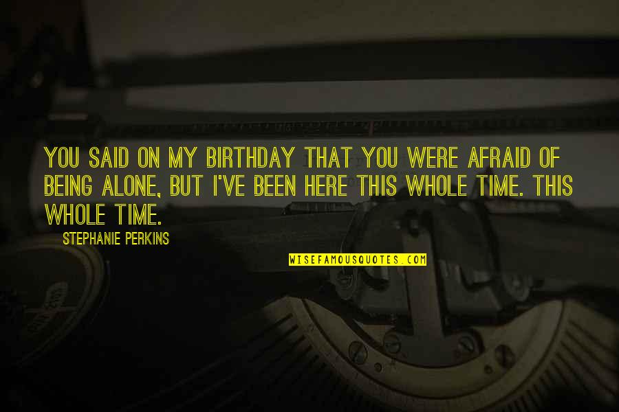 Not Being Afraid To Be Alone Quotes By Stephanie Perkins: You said on my birthday that you were