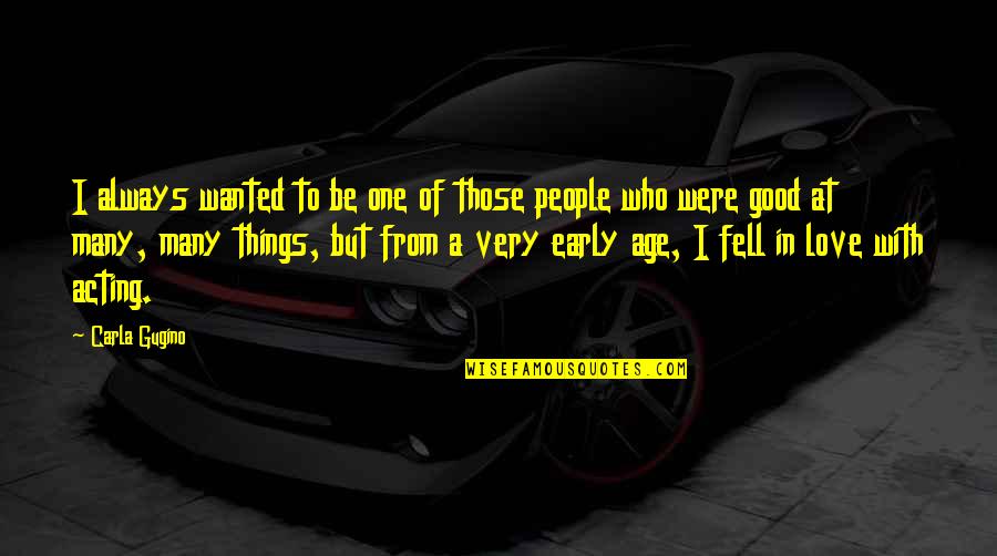 Not Being Afraid To Be Different Quotes By Carla Gugino: I always wanted to be one of those