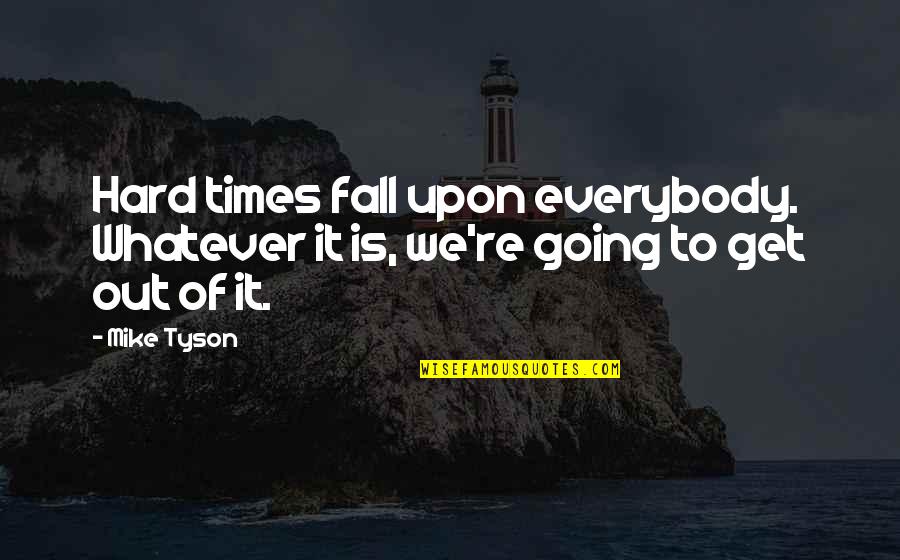 Not Being Afraid To Be Different Quotes By Mike Tyson: Hard times fall upon everybody. Whatever it is,