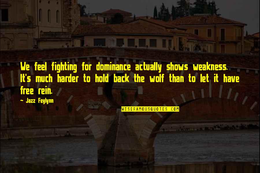 Not Being Afraid To Love Quotes By Jazz Feylynn: We feel fighting for dominance actually shows weakness.