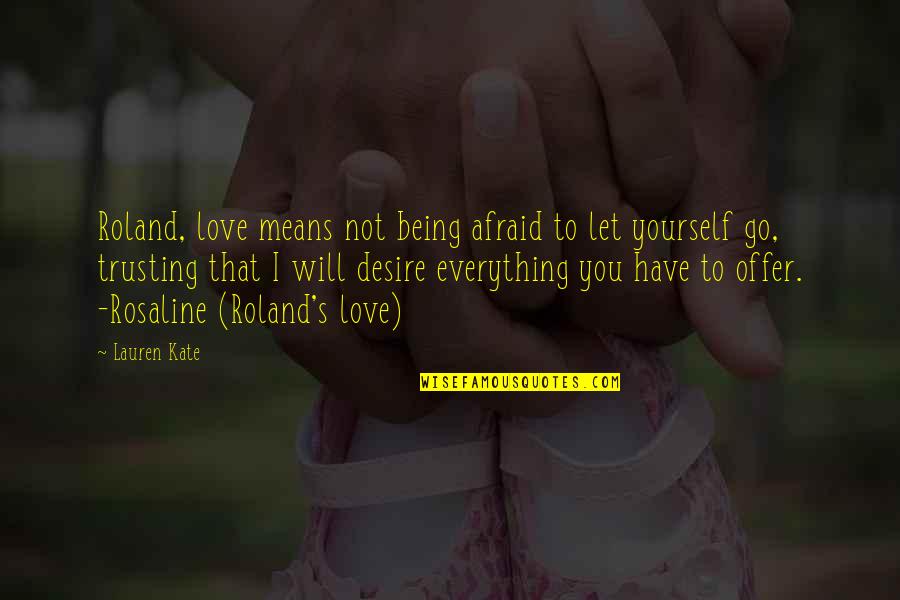 Not Being Afraid To Love Quotes By Lauren Kate: Roland, love means not being afraid to let