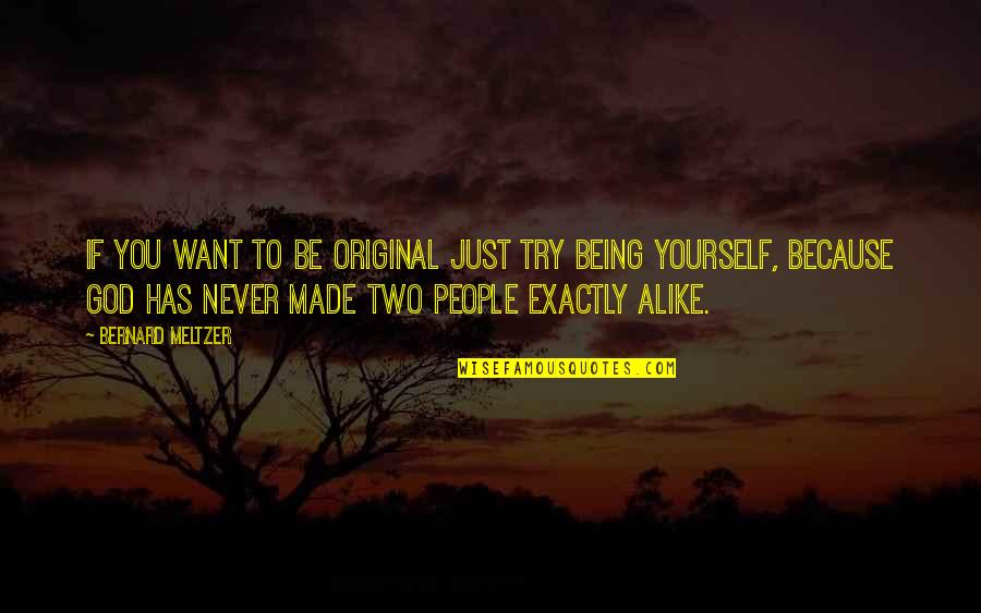 Not Being Alike Quotes By Bernard Meltzer: If you want to be original just try