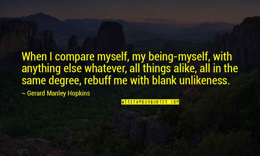 Not Being Alike Quotes By Gerard Manley Hopkins: When I compare myself, my being-myself, with anything