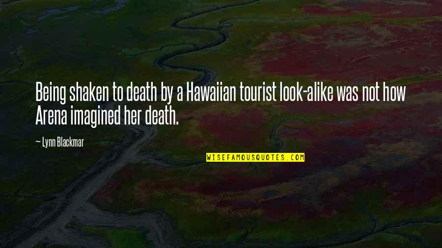 Not Being Alike Quotes By Lynn Blackmar: Being shaken to death by a Hawaiian tourist