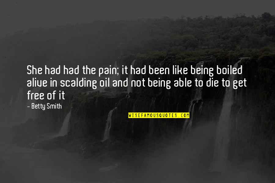 Not Being Alive Quotes By Betty Smith: She had had the pain; it had been