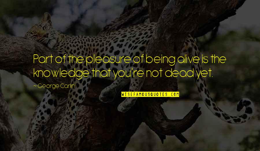 Not Being Alive Quotes By George Carlin: Part of the pleasure of being alive is