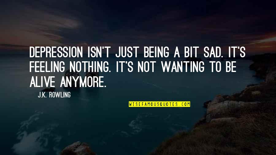 Not Being Alive Quotes By J.K. Rowling: Depression isn't just being a bit sad. It's