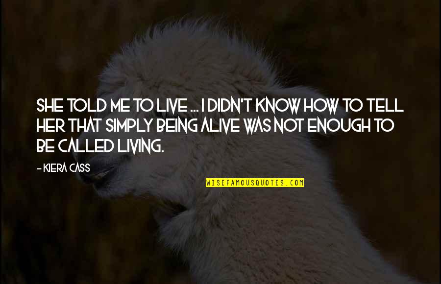 Not Being Alive Quotes By Kiera Cass: She told me to live ... I didn't