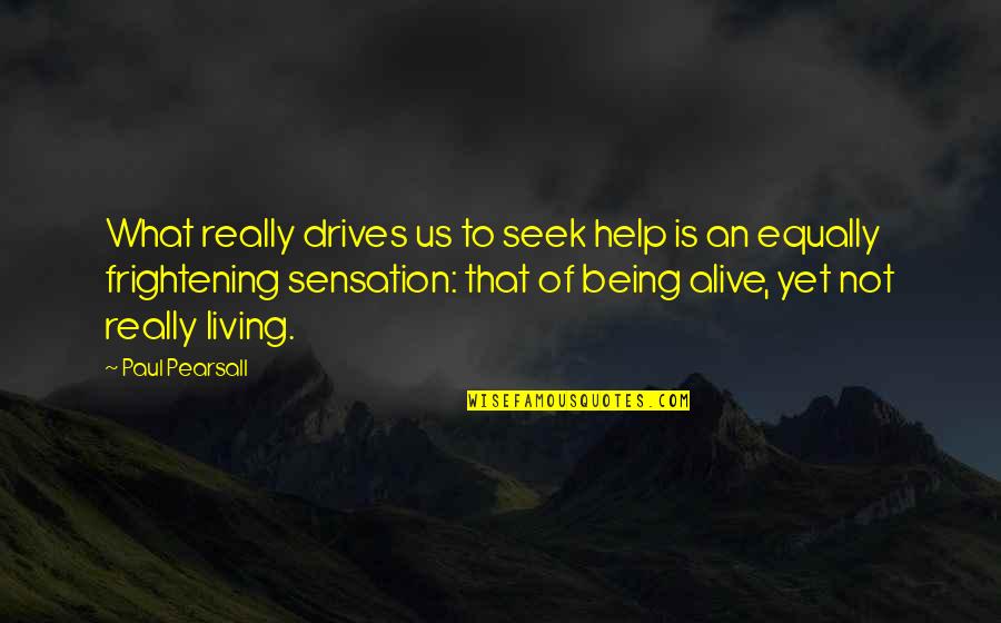 Not Being Alive Quotes By Paul Pearsall: What really drives us to seek help is
