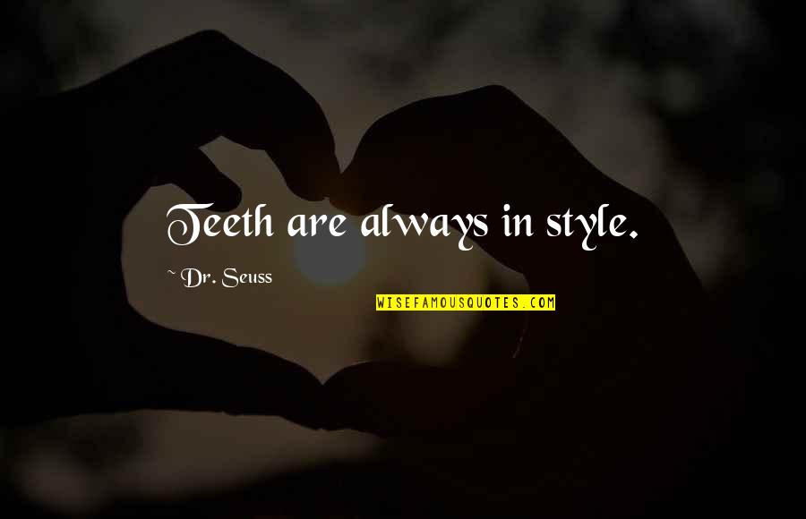 Not Being Allowed To Be With Someone Quotes By Dr. Seuss: Teeth are always in style.