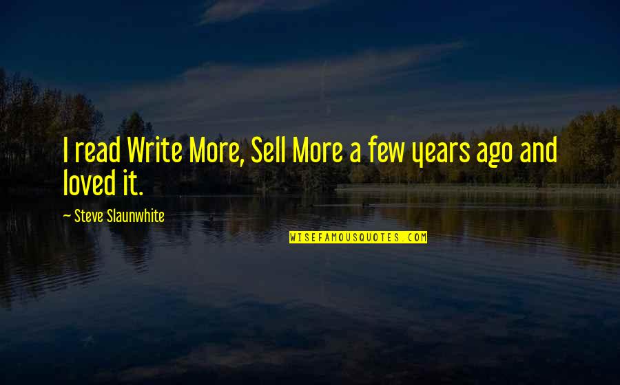 Not Being Allowed To Be With Someone Quotes By Steve Slaunwhite: I read Write More, Sell More a few