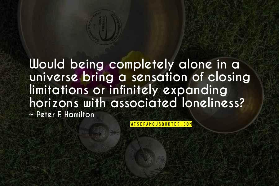 Not Being Alone In The Universe Quotes By Peter F. Hamilton: Would being completely alone in a universe bring Not Being Alone In The Universe Quotes By Peter F. Hamilton: Would being completely alone in a universe bring
