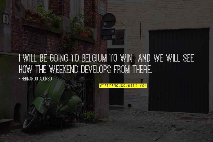 Not Being Alone In The World Quotes By Fernando Alonso: I will be going to Belgium to win