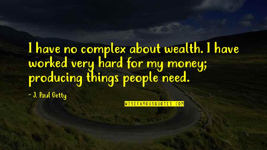 Not Being Alone In The World Quotes By J. Paul Getty: I have no complex about wealth. I have