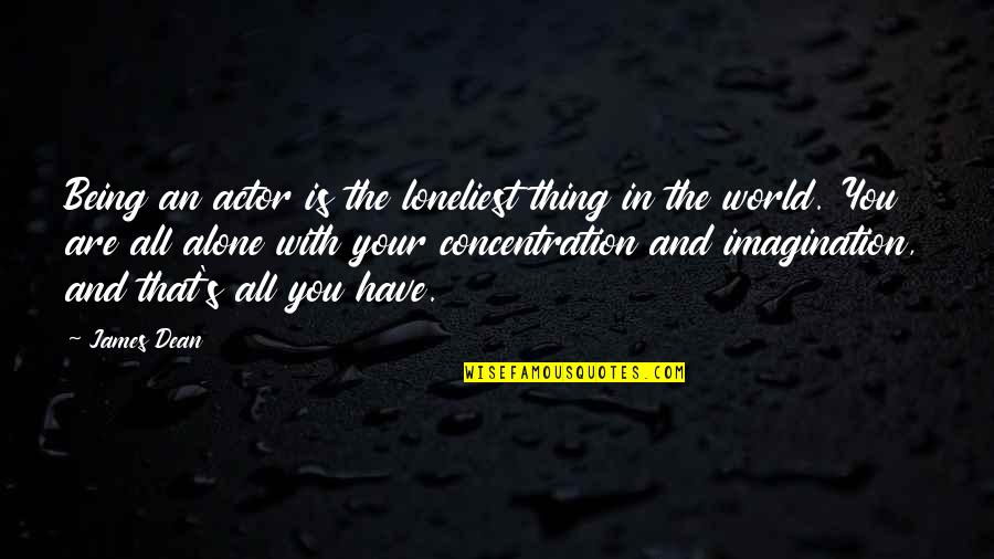 Not Being Alone In The World Quotes By James Dean: Being an actor is the loneliest thing in