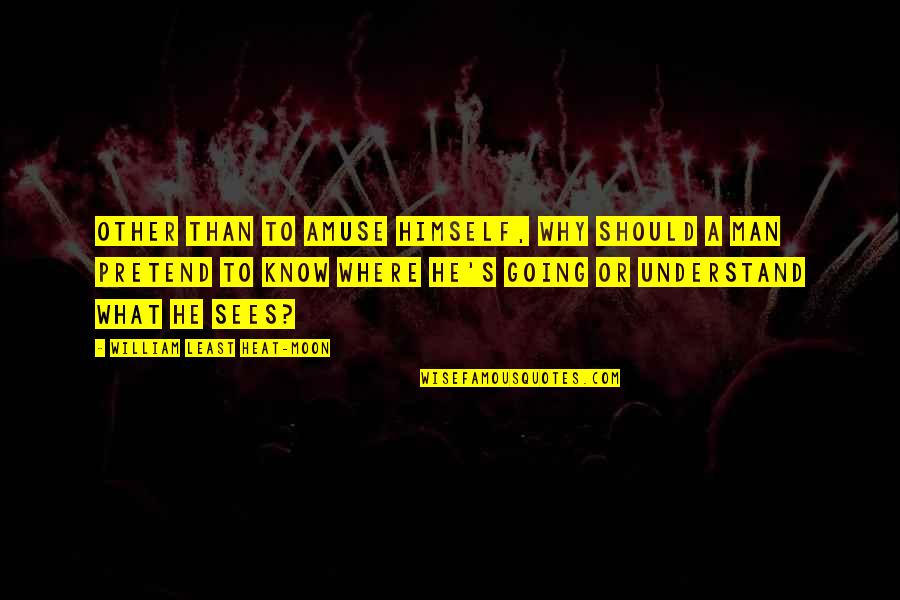 Not Being Alone Tumblr Quotes By William Least Heat-Moon: Other than to amuse himself, why should a Not Being Alone Tumblr Quotes By William Least Heat-Moon: Other than to amuse himself, why should a