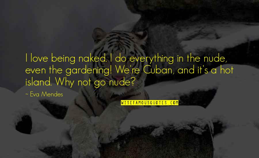 Not Being An Island Quotes By Eva Mendes: I love being naked. I do everything in