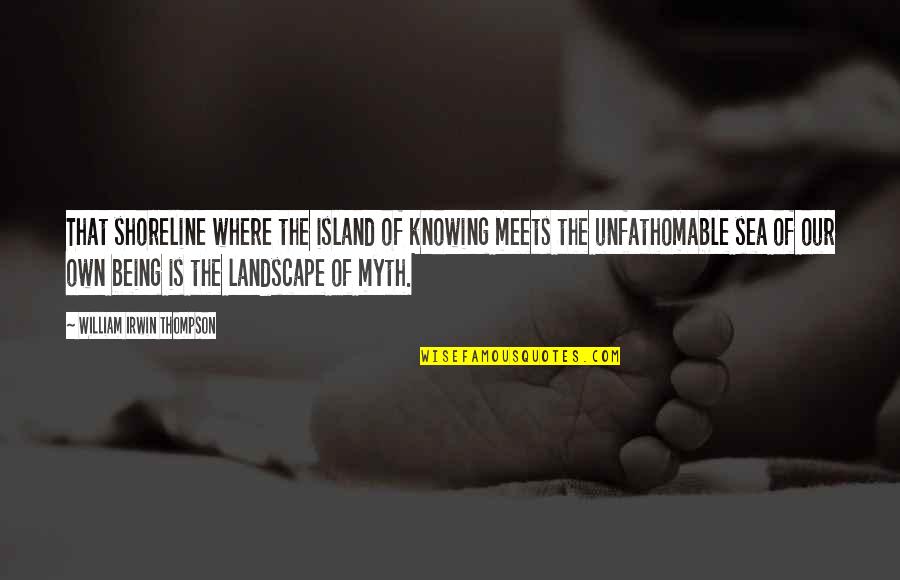 Not Being An Island Quotes By William Irwin Thompson: That shoreline where the island of knowing meets