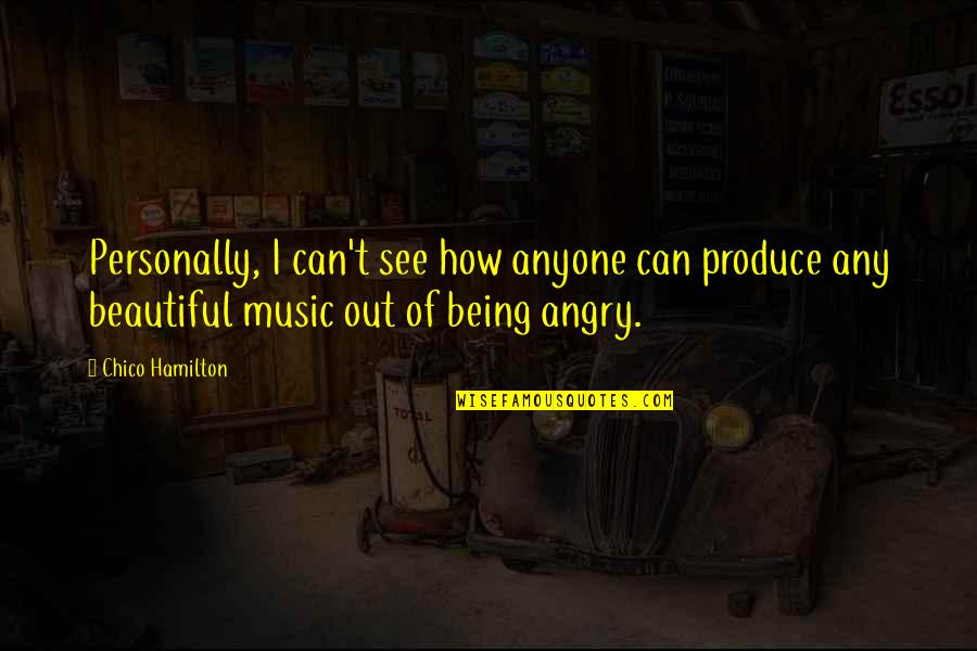 Not Being Angry Quotes By Chico Hamilton: Personally, I can't see how anyone can produce