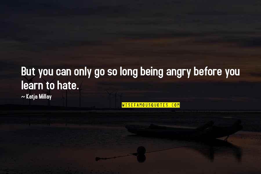 Not Being Angry Quotes By Katja Millay: But you can only go so long being