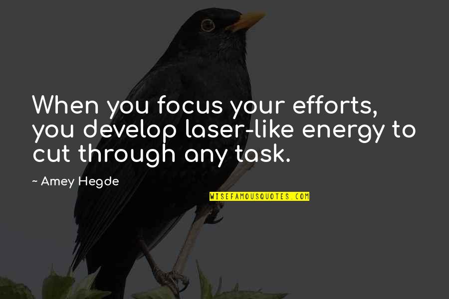 Not Being Apathetic Quotes By Amey Hegde: When you focus your efforts, you develop laser-like