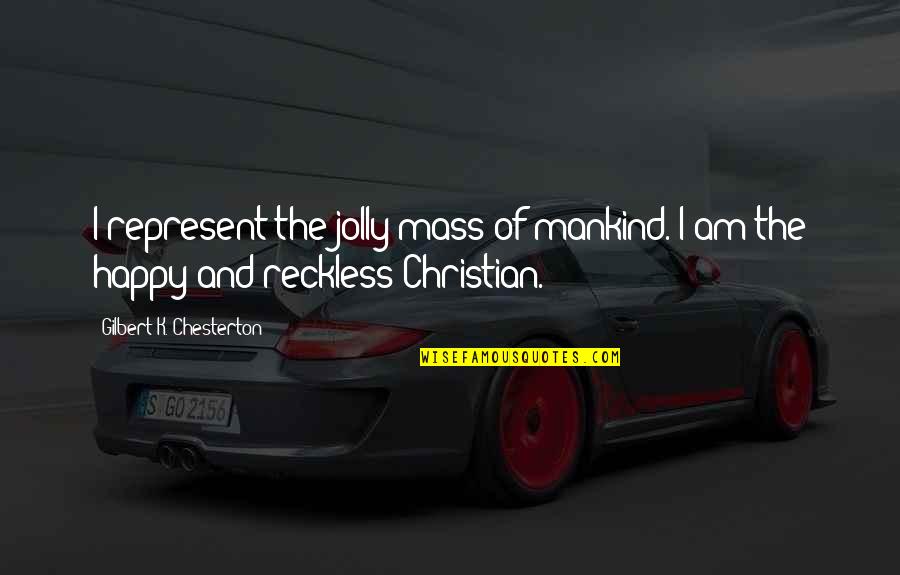 Not Being Apathetic Quotes By Gilbert K. Chesterton: I represent the jolly mass of mankind. I