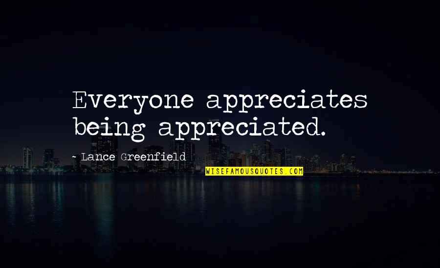 Not Being Appreciated Quotes By Lance Greenfield: Everyone appreciates being appreciated. Not Being Appreciated Quotes By Lance Greenfield: Everyone appreciates being appreciated.
