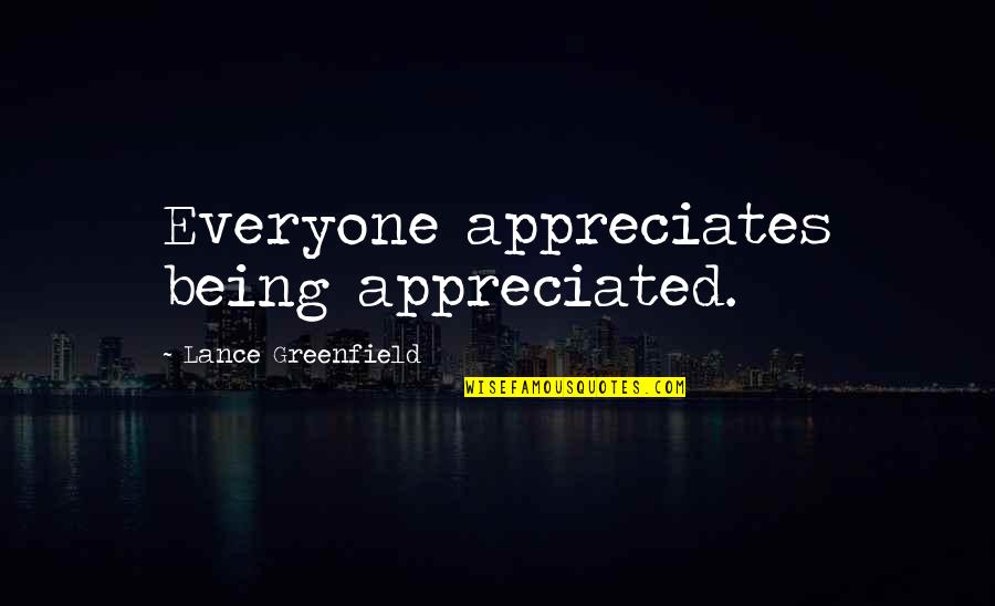 Not Being Appreciated Quotes By Lance Greenfield: Everyone appreciates being appreciated.