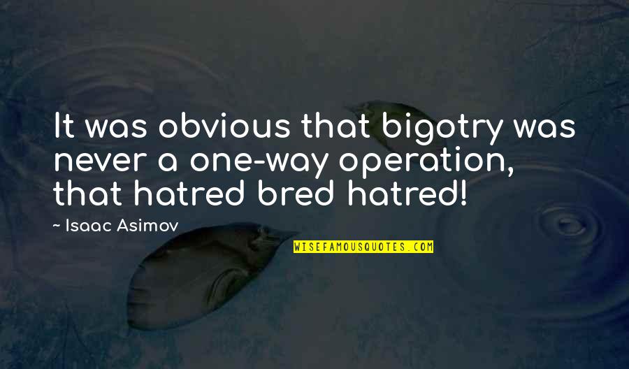 Not Being Ashamed Of Jesus Quotes By Isaac Asimov: It was obvious that bigotry was never a