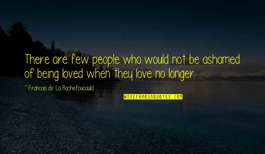 Not Being Ashamed Of Who You Are Quotes By Francois De La Rochefoucauld: There are few people who would not be