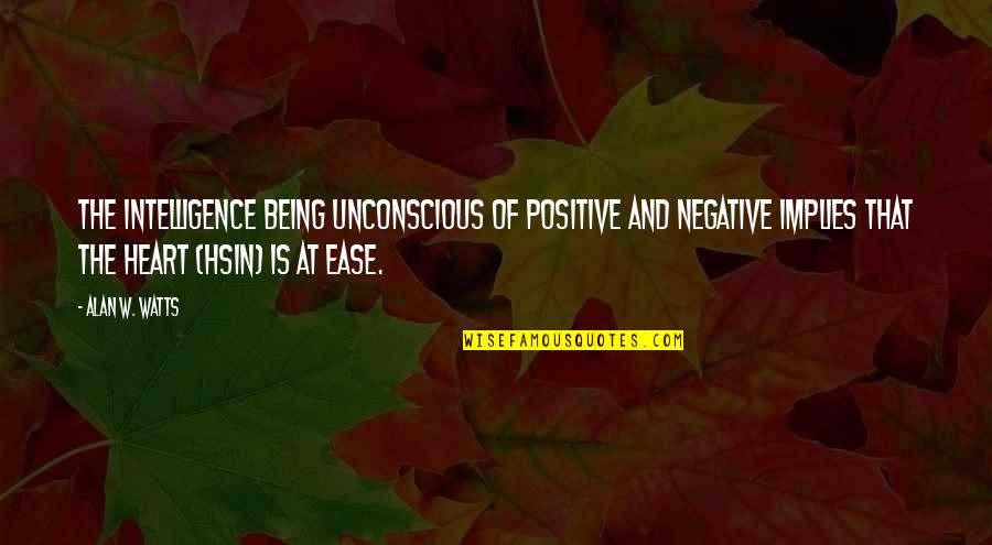 Not Being At Ease Quotes By Alan W. Watts: The intelligence being unconscious of positive and negative