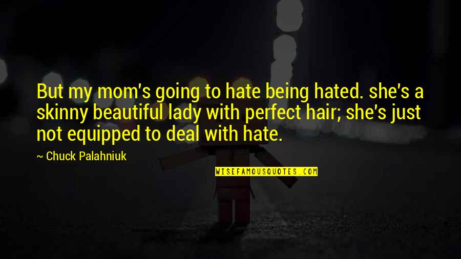 Not Being Beautiful Quotes By Chuck Palahniuk: But my mom's going to hate being hated.