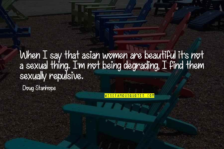Not Being Beautiful Quotes By Doug Stanhope: When I say that asian women are beautiful
