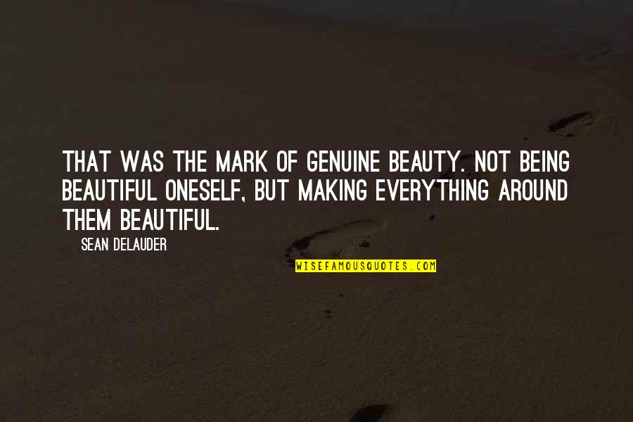 Not Being Beautiful Quotes By Sean DeLauder: That was the mark of genuine beauty. Not