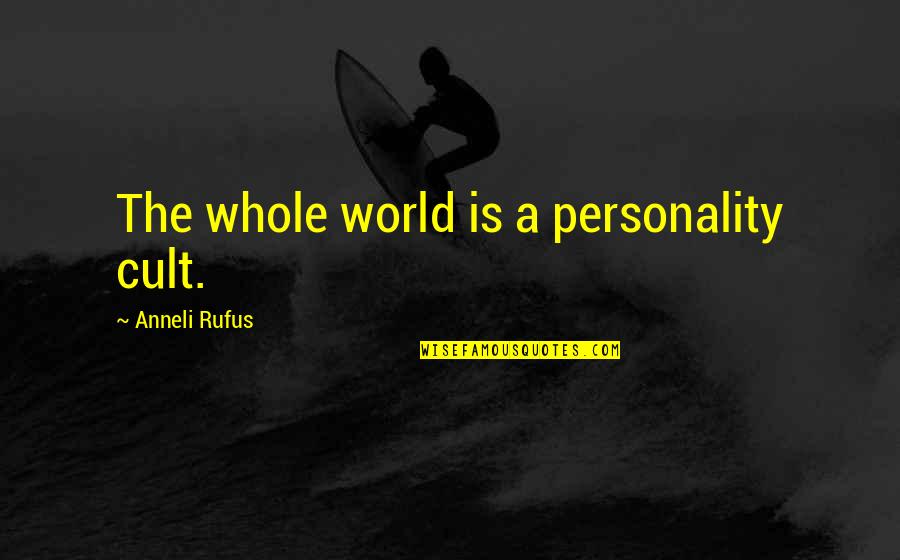 Not Being Better Than Others Quotes By Anneli Rufus: The whole world is a personality cult.