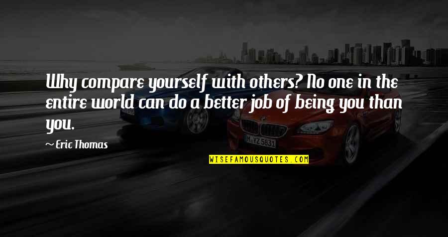 Not Being Better Than Others Quotes By Eric Thomas: Why compare yourself with others? No one in